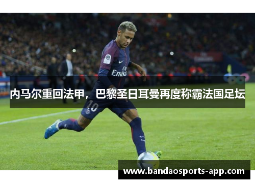内马尔重回法甲，巴黎圣日耳曼再度称霸法国足坛