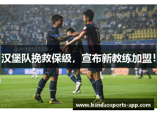 汉堡队挽救保级，宣布新教练加盟！