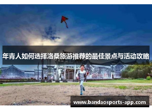 年青人如何选择洛桑旅游推荐的最佳景点与活动攻略